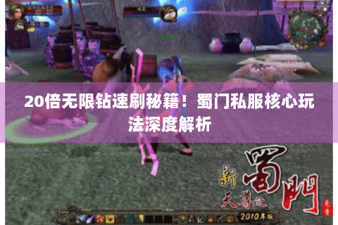 20倍无限钻速刷秘籍！蜀门私服核心玩法深度解析