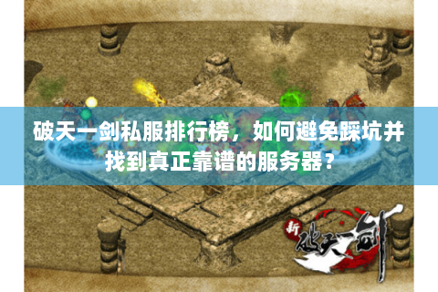 破天一剑私服排行榜，如何避免踩坑并找到真正靠谱的服务器？