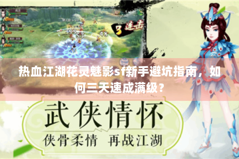 热血江湖花灵魅影sf新手避坑指南，如何三天速成满级？