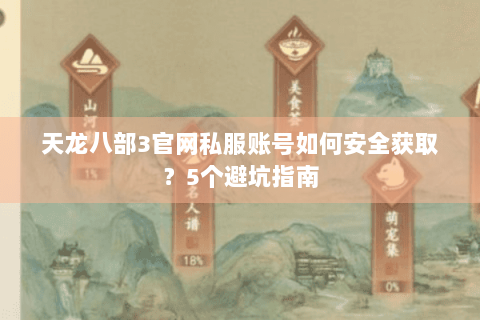 天龙八部3官网私服账号如何安全获取？5个避坑指南
