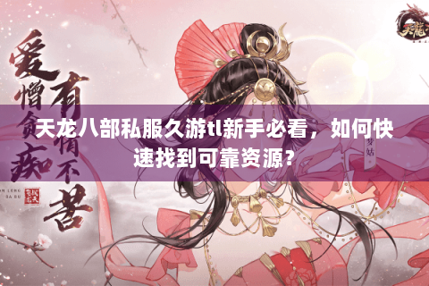 天龙八部私服久游tl新手必看，如何快速找到可靠资源？
