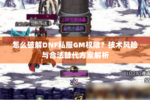 怎么破解DNF私服GM权限？技术风险与合法替代方案解析