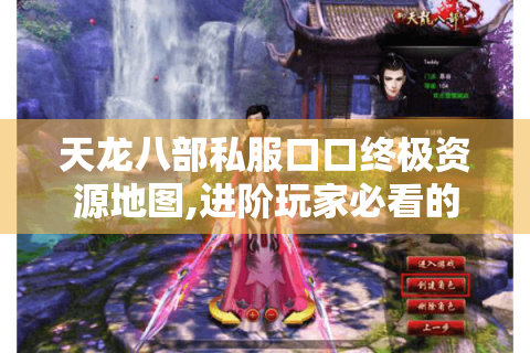 天龙八部私服口口终极资源地图,进阶玩家必看的爆装指南