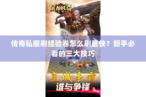 传奇私服刷经验卷怎么刷最快？新手必看的三大技巧