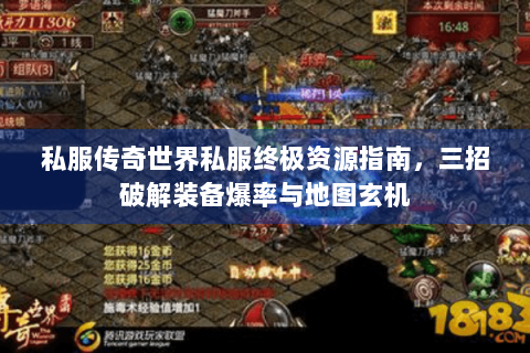私服传奇世界私服终极资源指南，三招破解装备爆率与地图玄机