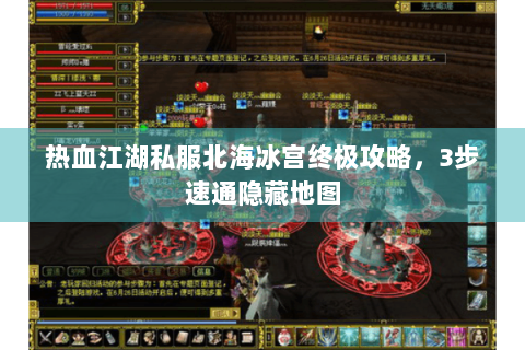 热血江湖私服北海冰宫终极攻略，3步速通隐藏地图