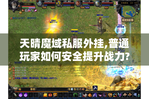 天晴魔域私服外挂,普通玩家如何安全提升战力?