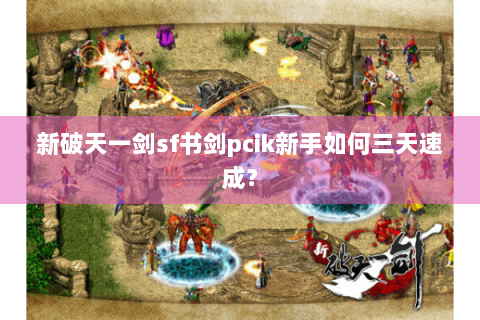 新破天一剑sf书剑pcik新手如何三天速成？
