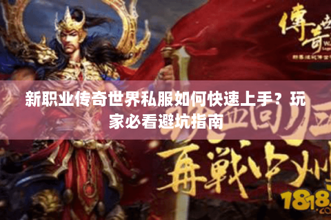 新职业传奇世界私服如何快速上手？玩家必看避坑指南