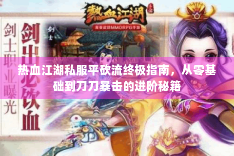 热血江湖私服平砍流终极指南，从零基础到刀刀暴击的进阶秘籍