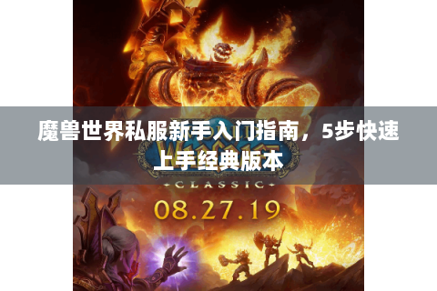 魔兽世界私服新手入门指南，5步快速上手经典版本