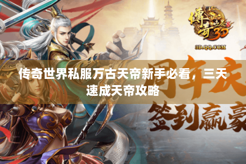 传奇世界私服万古天帝新手必看，三天速成天帝攻略