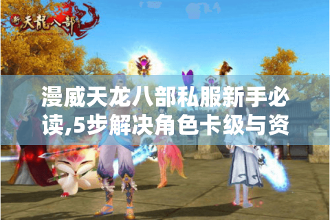 漫威天龙八部私服新手必读,5步解决角色卡级与资源荒