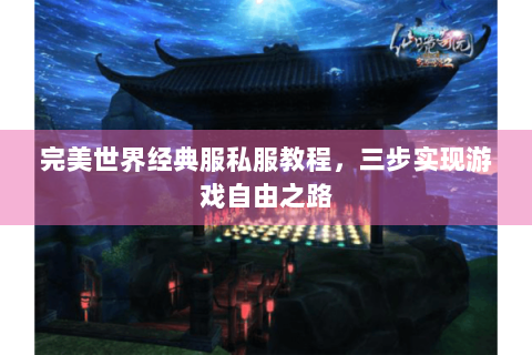 完美世界经典服私服教程，三步实现游戏自由之路