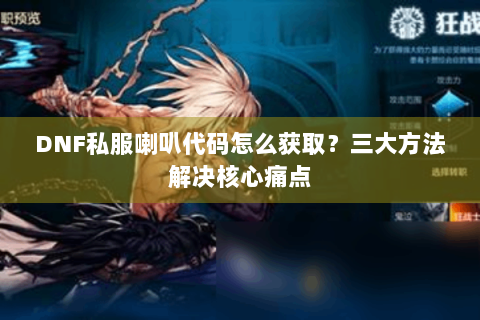 DNF私服喇叭代码怎么获取？三大方法解决核心痛点