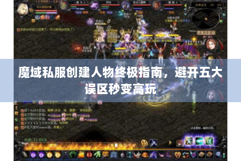 魔域私服创建人物终极指南，避开五大误区秒变高玩