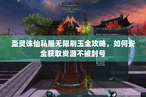 圣灵诛仙私服无限刷玉全攻略，如何安全获取资源不被封号