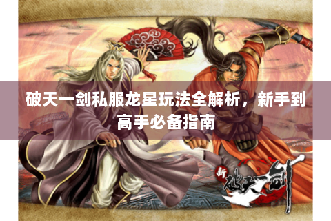 破天一剑私服龙星玩法全解析，新手到高手必备指南