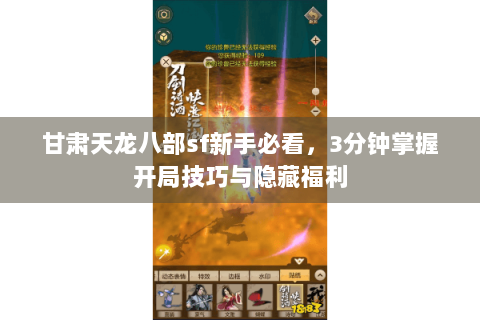甘肃天龙八部sf新手必看，3分钟掌握开局技巧与隐藏福利