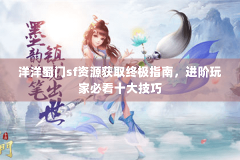 洋洋蜀门sf资源获取终极指南，进阶玩家必看十大技巧