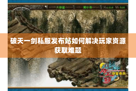破天一剑私服发布站如何解决玩家资源获取难题