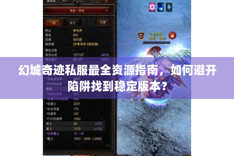 幻城奇迹私服最全资源指南，如何避开陷阱找到稳定版本？
