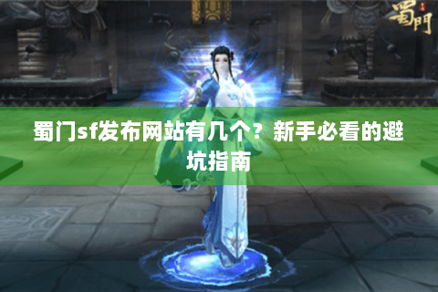 蜀门sf发布网站有几个？新手必看的避坑指南