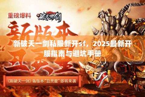 新破天一剑私服新开sf，2025最新开服指南与避坑手册