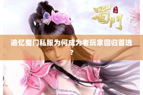 追忆蜀门私服为何成为老玩家回归首选？