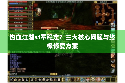 热血江湖sf不稳定？三大核心问题与终极修复方案
