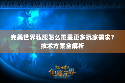 完美世界私服怎么覆盖更多玩家需求？技术方案全解析