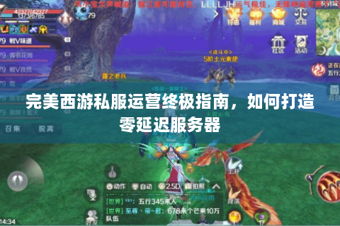 完美西游私服运营终极指南，如何打造零延迟服务器