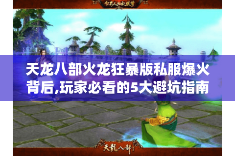 天龙八部火龙狂暴版私服爆火背后,玩家必看的5大避坑指南