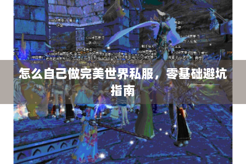 怎么自己做完美世界私服，零基础避坑指南