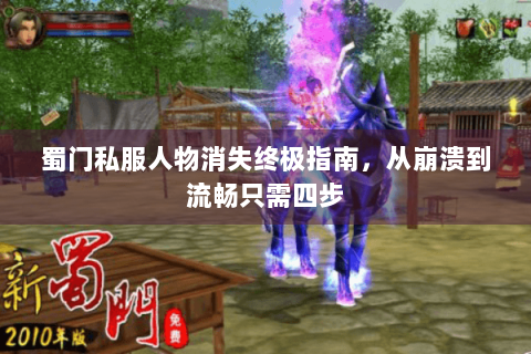 蜀门私服人物消失终极指南，从崩溃到流畅只需四步
