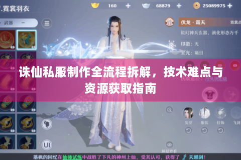 诛仙私服制作全流程拆解，技术难点与资源获取指南