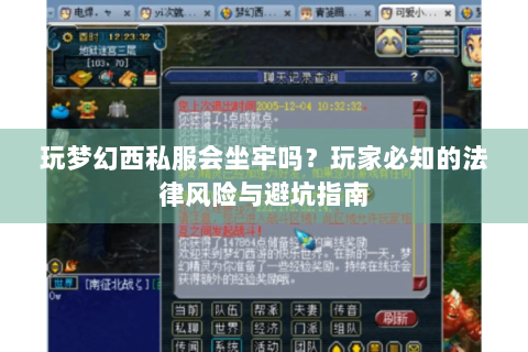 玩梦幻西私服会坐牢吗？玩家必知的法律风险与避坑指南