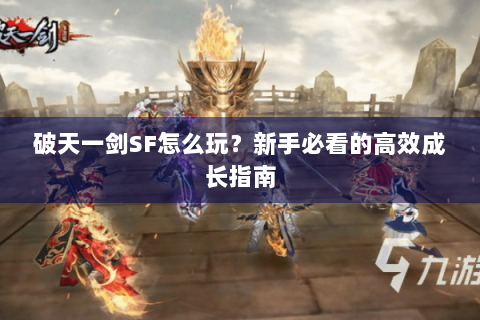 破天一剑SF怎么玩？新手必看的高效成长指南