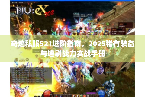 奇迹私服521进阶指南，2025稀有装备与速刷战力实战手册