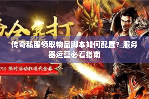 传奇私服领取物品脚本如何配置？服务器运营必看指南