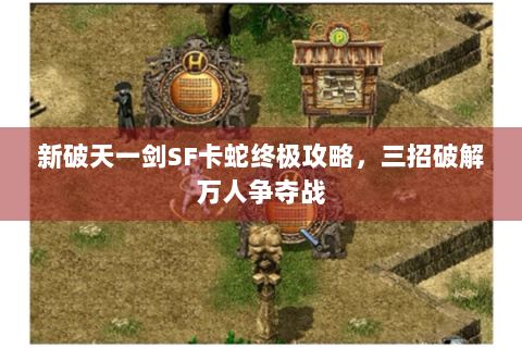 新破天一剑SF卡蛇终极攻略，三招破解万人争夺战