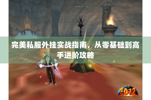 完美私服外挂实战指南，从零基础到高手进阶攻略