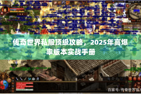 传奇世界私服顶级攻略，2025年高爆率版本实战手册