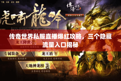传奇世界私服直播爆红攻略，三个隐藏流量入口揭秘