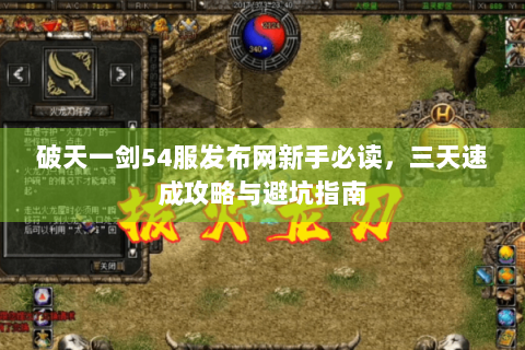 破天一剑54服发布网新手必读，三天速成攻略与避坑指南
