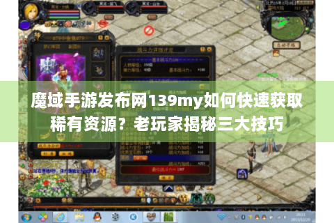 魔域手游发布网139my如何快速获取稀有资源？老玩家揭秘三大技巧