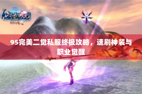 95完美二觉私服终极攻略，速刷神装与职业觉醒