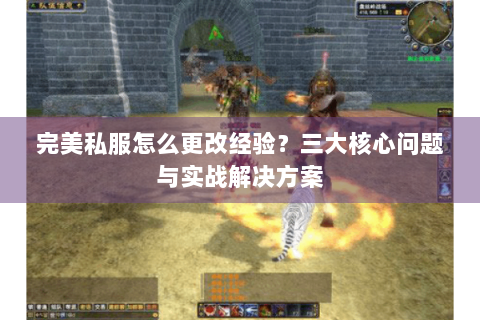 完美私服怎么更改经验？三大核心问题与实战解决方案