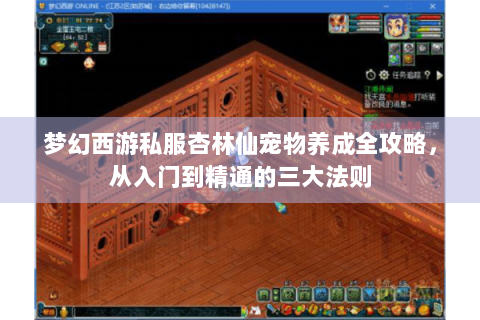 梦幻西游私服杏林仙宠物养成全攻略，从入门到精通的三大法则