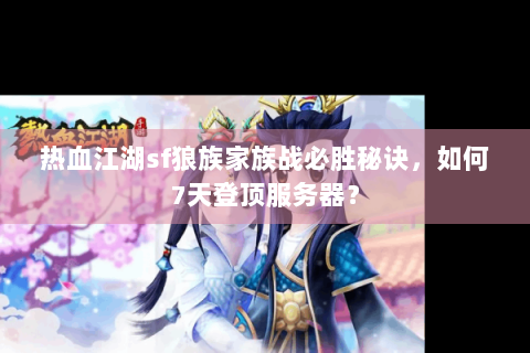 热血江湖sf狼族家族战必胜秘诀，如何7天登顶服务器？